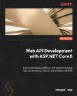 Image for Web API development with ASP.NET Core 8: learn techniques, patterns and tools for building high-performance, robust and scalable web APIs