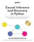 Image for Causal Inference and Discovery in Python : Unlock the secrets of modern causal machine learning with DoWhy, EconML, PyTorch and more