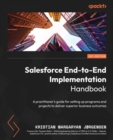 Image for Salesforce end-to-end implementation handbook  : set Salesforce projects up for success and maximize value by leveraging the customer 360