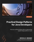 Image for Practical Design Patterns for Java Developers: Hone Your Software Design Skills by Implementing Popular Design Patterns in Java