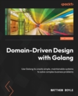 Image for Domain-driven design with Golang  : use Golang to create simple, maintainable systems to solve complex business problems