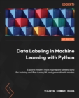 Image for Data Labeling in Machine Learning with Python: Explore modern ways to prepare labeled data for training and fine-tuning ML and generative AI models