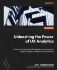 Image for Unleashing the Power of UX Analytics: Proven techniques and strategies for uncovering user insights to deliver a delightful user experience