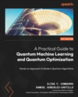 Image for A Practical Guide to Quantum Machine Learning and Quantum Optimization