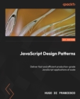 Image for Javascript design patterns: deliver fast and efficient production-grade Javascript applications at scale