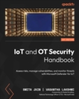 Image for IoT and OT Security Handbook: Assess Risk, Manage Vulnerability, Monitor and Mitigate Threat With Microsoft Defender for IoT