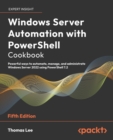 Image for Windows Server automation with PowerShell cookbook: powerful ways to automate, manage and administrate Windows Server 2022 using PowerShell 7
