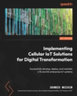 Image for Implementing cellular IoT solutions for enterprise: successfully developing, deploying, and maintaining LTE and 5G cellular IoT systems