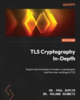 Image for TLS Cryptography In-Depth: Explore the intricacies of modern cryptography and the inner workings of TLS