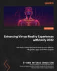 Image for Enhancing Virtual Reality Experiences With Unity 2022: Apply Unity&#39;s Latest Features to Level Up Your Skills for VR Games, Apps, and Other Projects