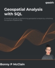 Image for Geospatial analysis with SQL  : a hands-on guide to perform geospatial analysis by unlocking the syntax of spatial SQL