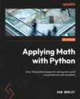 Image for Applying Math With Python: Over 70 Practical Recipes for Solving Real-World Computational Math Problems