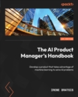 Image for Become an AI Product Manager: Develop a Product That Takes Advantage of Machine Learning to Solve AI Problems