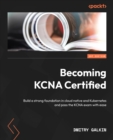 Image for Becoming KNCA Certified: The Ultimate Guide You Need to Build a Strong Foundation for Kubernetes and Cloud Native Associate Exam