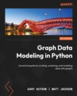 Image for Graph Data Modeling in Python : A practical guide to curating, analyzing, and modeling data with graphs