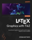 Image for LaTeX graphics with TikZ  : a practitioner&#39;s guide to draw 2D and 3D images, diagrams, charts, and plots in LaTeX using TikZ