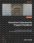 Image for Executive&#39;s cybersecurity program handbook  : a comprehensive guide for building and operationalizing a complete cybersecurity program