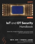 Image for IoT and OT security handbook  : assess risk, manage vulnerability, monitor and mitigate threat with Microsoft Defender for IoT