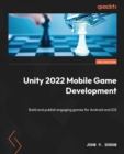 Image for Unity 2022 Mobile Game Development - Third Edition: Discover Hands-on Techniques and Examples to Build and Publish Engaging Games for Android and iOS