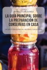 Image for La Guia Principal Sobre La Preparacion de Conservas En Casa