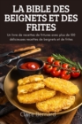 Image for La Bible Des Beignets Et Des Frites : Un livre de recettes de fritures avec plus de 100 delicieuses recettes de beignets et de frites