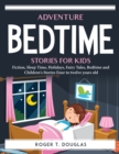 Image for Adventure Bedtime Stories for Kids: Fiction, Sleep Time, Holidays, Fairy Tales, Bedtime and Children&#39;s Stories Four to twelve years old