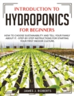 Image for Introduction to Hydroponics for Beginners : How to Choose Sustainability and Tell Your Family about It.- Step-By-Step Instructions for Starting Your First Indoor Culture.