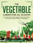 Image for The Vegetable Garden for All Seasons : Grow and consume fresh veggies all year long without the need for canning, freezing, or dehydrating.