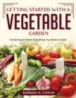 Image for Getting Started With A Vegetable Garden : Gardening at Home: Everything You Need to Know