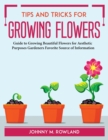 Image for Tips and Tricks for Growing Flowers : Guide to Growing Beautiful Flowers for Aesthetic Purposes Gardeners Favorite Source of Information