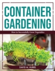 Image for Container Gardening : How to Successfully Grow Vegetables