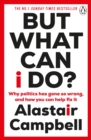 But what can I do?  : why politics has gone so wrong, and how you can help fix it - Campbell, Alastair