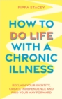 Image for How to do life with a chronic illness  : reclaim your identity, create independence, and find your way forward