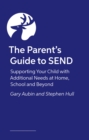 Image for The Parent’s Guide to SEND : Supporting Your Child with Additional Needs at Home, School and Beyond   