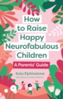 Image for How to raise happy neurofabulous children  : a parents&#39; guide