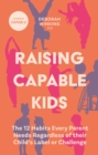 Image for Raising capable kids  : the 12 habits every parent needs regardless of their child&#39;s label or challenge
