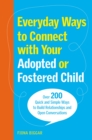 Image for Everyday ways to connect with your adopted or fostered child  : over 200 quick and simple ways to build relationships and open conversations