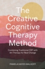 Image for The Creative Cognitive Therapy Method : 10 sessions that combine traditional CBT with Art Therapy for lasting change