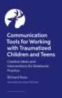 Image for Communication Tools for Working with Traumatized Children and Teens : Creative Ideas and Interventions for Relational Practice