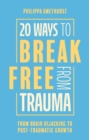 Image for 20 Ways to Break Free From Trauma : From Brain Hijacking to Post-Traumatic Growth