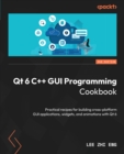 Image for Qt 6 C++ GUI Programming Cookbook : Practical recipes for building cross-platform GUI applications, widgets, and animations with Qt 6