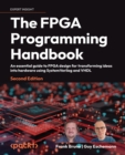 Image for The FPGA Programming Handbook: An Essential Guide to FPGA Design for Transforming Your Ideas Into Hardware Using systemVerilog and VHDL