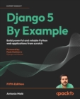 Image for Django 5 by example  : build powerful and reliable Python web applications from scratch