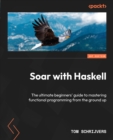 Image for Soar with Haskell: The ultimate beginners&#39; guide to mastering functional programming from the ground up