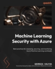 Image for Machine Learning Security with Azure: Best practices for assessing, securing, and monitoring Azure Machine Learning workloads
