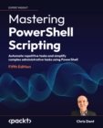 Image for Mastering PowerShell Scripting: Automate repetitive tasks and simplify complex administrative tasks using PowerShell