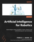 Image for Artificial Intelligence for Robotics: Apply AI Techniques to Build Robots That Can Perceive, Decide, Learn, Interact, and Perform Real-World Tasks