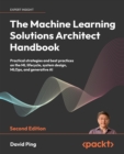 Image for The Machine Learning Solutions Architect Handbook : Practical strategies and best practices on the ML lifecycle, system design, MLOps, and generative AI: Practical strategies and best practices on the ML lifecycle, system design, MLOps, and generative AI