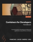 Image for Containers for developers handbook: a practical guide to developing and delivering applications using software containers