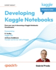 Image for Developing Kaggle Notebooks: Pave your way to becoming a Kaggle Notebooks Grandmaster